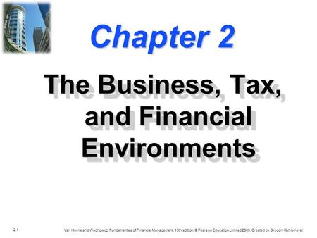 2.1 Van Horne and Wachowicz, Fundamentals of Financial Management, 13th edition. © Pearson Education Limited 2009. Created by Gregory Kuhlemeyer. Chapter.