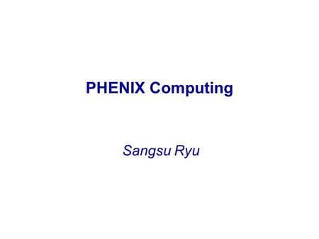 PHENIX Computing Sangsu Ryu. RHIC PHENIX 실험의 목적 QCD 에 의하면 쿼크는 독립적으로 존재할 수 없 고 다른 쿼크와 합쳐 color singlet 상태인 강입자 로 존재 => 색 속박 현상 Lattice QCD: 극한 상태의 핵 물질에서.