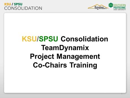 KSU/SPSU Consolidation TeamDynamix Project Management Co-Chairs Training 1.