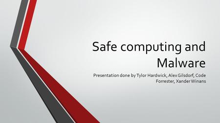 Safe computing and Malware Presentation done by Tylor Hardwick, Alex Gilsdorf, Code Forrester, Xander Winans.