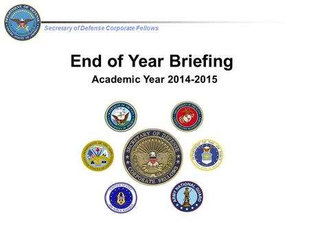 Secretary of Defense Corporate Fellows End of Year Briefing Academic Year 2014-2015.