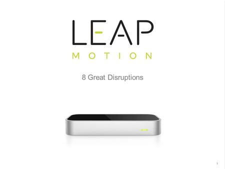 Leap Motion - Proprietary & Confidential 8 Great Disruptions 1.