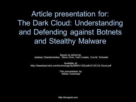 Article presentation for: The Dark Cloud: Understanding and Defending against Botnets and Stealthy Malware Based on article by: Jaideep Chandrashekar,