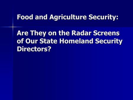 Food and Agriculture Security: Are They on the Radar Screens of Our State Homeland Security Directors?