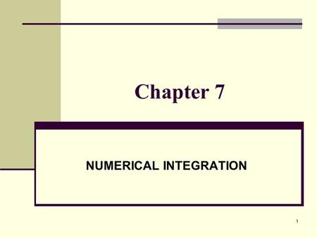 1 Chapter 7 NUMERICAL INTEGRATION. 2 PRELIMINARIES We use numerical integration when the function f(x) may not be integrable in closed form or even in.