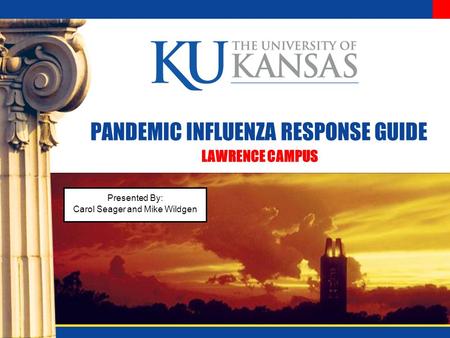 PANDEMIC INFLUENZA RESPONSE GUIDE LAWRENCE CAMPUS Presented By: Carol Seager and Mike Wildgen.