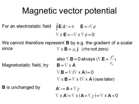 Magnetic vector potential For an electrostatic field We cannot therefore represent B by e.g. the gradient of a scalar since Magnetostatic field, try B.