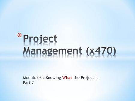 Module 03 : Knowing What the Project Is, Part 2. 2.