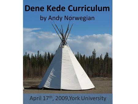 Dene Kede Curriculum by Andy Norwegian April 17 th, 2009,York University.