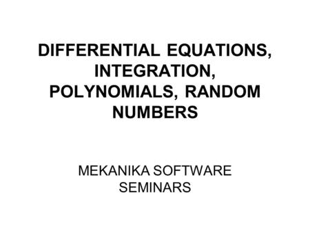 DIFFERENTIAL EQUATIONS, INTEGRATION, POLYNOMIALS, RANDOM NUMBERS MEKANIKA SOFTWARE SEMINARS.