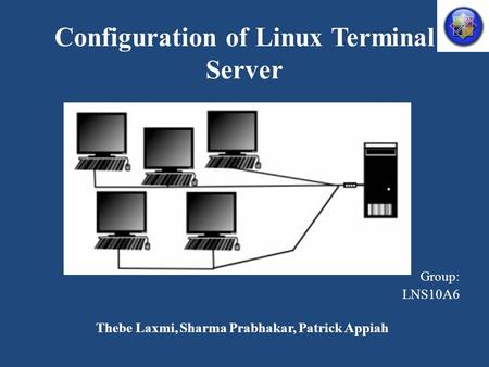 Configuration of Linux Terminal Server Group: LNS10A6 Thebe Laxmi, Sharma Prabhakar, Patrick Appiah.