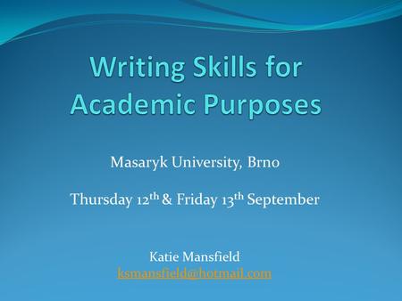 Masaryk University, Brno Thursday 12 th & Friday 13 th September Katie Mansfield