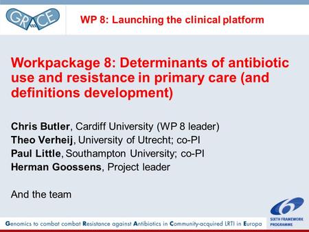 WP 8: Launching the clinical platform Workpackage 8: Determinants of antibiotic use and resistance in primary care (and definitions development) Chris.