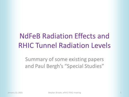 NdFeB Radiation Effects and RHIC Tunnel Radiation Levels Summary of some existing papers and Paul Bergh’s “Special Studies” January 12, 2015Stephen Brooks,