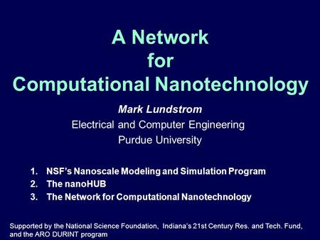 A Network for Computational Nanotechnology Mark Lundstrom Electrical and Computer Engineering Purdue University Supported by the National Science Foundation,