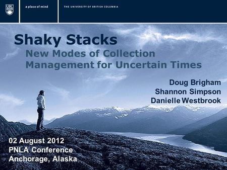 Shaky Stacks New Modes of Collection Management for Uncertain Times Doug Brigham Shannon Simpson Danielle Westbrook 02 August 2012 PNLA Conference Anchorage,