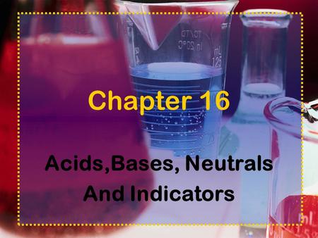 Chapter 16 Acids,Bases, Neutrals And Indicators. What is an acid? A compound that dissolves in water and produces hydronium ions (H 3 O + ). Comes from.