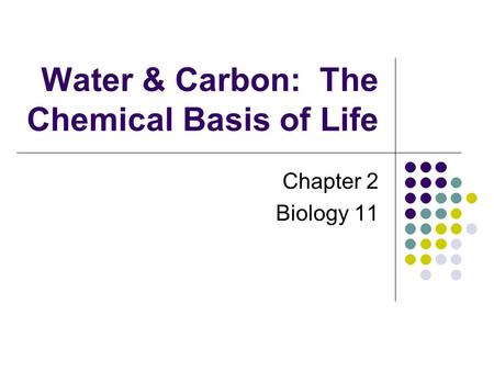 Water & Carbon: The Chemical Basis of Life Chapter 2 Biology 11.