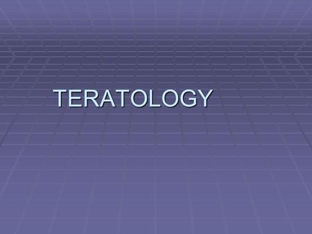 TERATOLOGY.