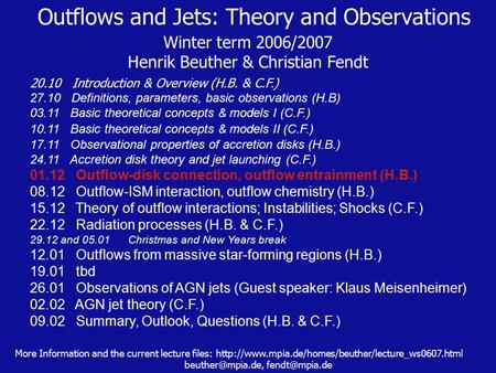 Outflows and Jets: Theory and Observations Winter term 2006/2007 Henrik Beuther & Christian Fendt 20.10 Introduction & Overview (H.B. & C.F.) 27.10 Definitions,