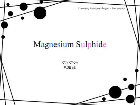 Magnesium Sulphide City Chow F.3B (9) Chemistry Individual Project - Presentation.