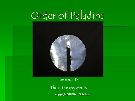 Order of Paladins Lesson : 17 The Nine Mysteries copyright 2013 Kerr Cuhulain.