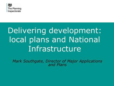 Mark Southgate, Director of Major Applications and Plans Delivering development: local plans and National Infrastructure.