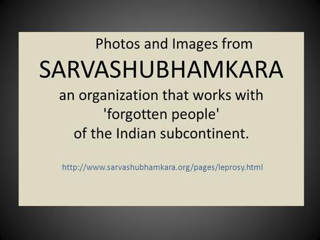 Photos and Images from SARVASHUBHAMKARA an organization that works with 'forgotten people' of the Indian subcontinent.