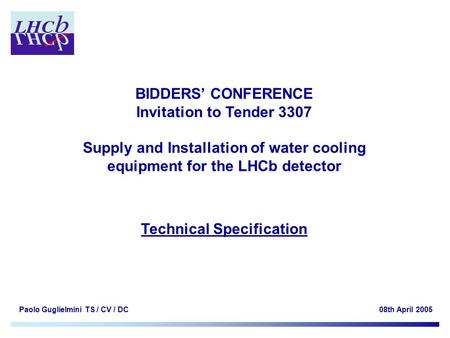 Paolo Guglielmini TS / CV / DC08th April 2005 BIDDERS’ CONFERENCE Invitation to Tender 3307 Supply and Installation of water cooling equipment for the.