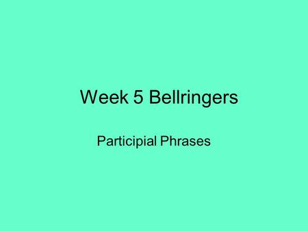 Week 5 Bellringers Participial Phrases. Bell ringer September 23, 2013 Identify the participial phrase in the following sentence. We watched the best.