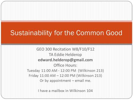 GEO 300 Recitation W8/F10/F12 TA Eddie Helderop Office Hours: Tuesday 11:00 AM - 12:00 PM (Wilkinson 213) Friday 11:00 AM – 12:00.