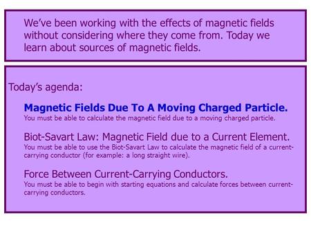 Today’s agenda: Magnetic Fields Due To A Moving Charged Particle. You must be able to calculate the magnetic field due to a moving charged particle. Biot-Savart.