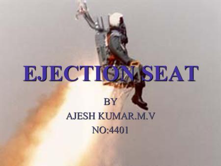 EJECTION SEAT BY AJESH KUMAR.M.V NO:4401.