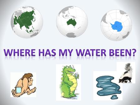 YES! Use your entrance ticket to answer the following questions………. How is it possible that the water in our bottles has been around for millions.