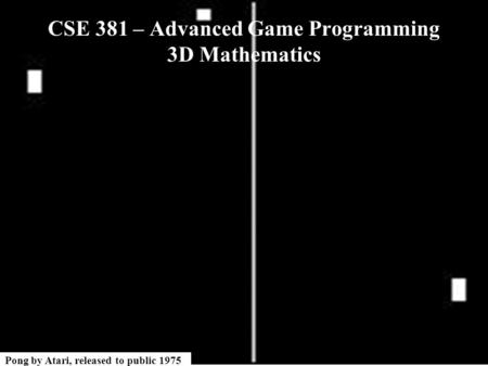 CSE 381 – Advanced Game Programming 3D Mathematics