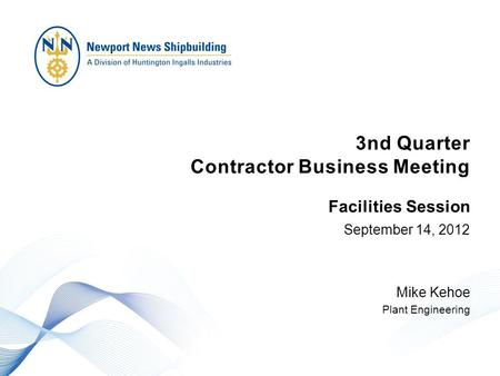 3nd Quarter Contractor Business Meeting September 14, 2012 Mike Kehoe Plant Engineering Facilities Session.