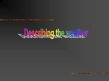 When we talk about the weather, sometimes we use adjectives and sometimes we use nouns. We often form these adjectives by adding -y to the nouns. It.