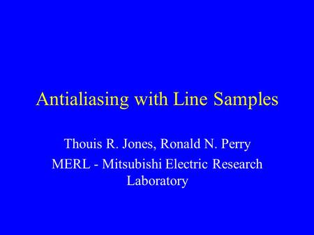 Antialiasing with Line Samples Thouis R. Jones, Ronald N. Perry MERL - Mitsubishi Electric Research Laboratory.