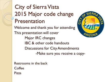 City of Sierra Vista 2015 Major code change Presentation Welcome and thank you for attending This presentation will cover Major IRC changes IBC & other.