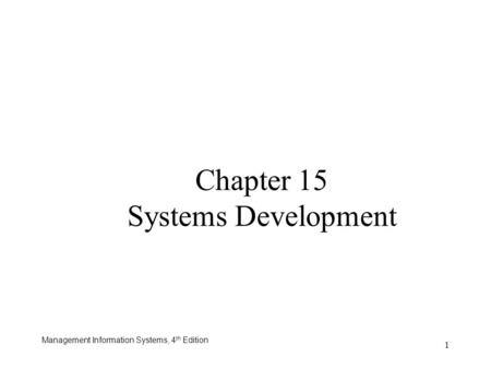 Management Information Systems, 4 th Edition 1 Chapter 15 Systems Development.