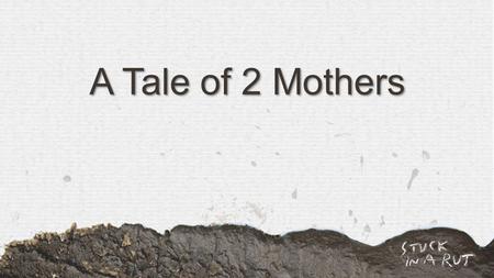 A Tale of 2 Mothers. This message is dedicated to Ego, that part of us that continues to worry, lives in doubt, is afraid, judges other people, is afraid.