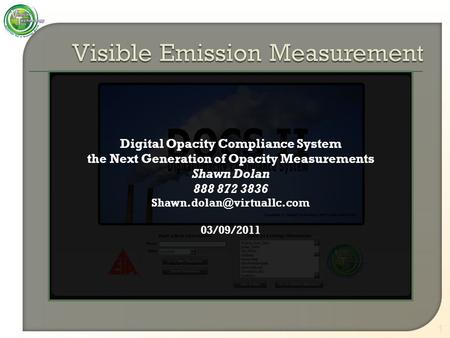 1 Digital Opacity Compliance System the Next Generation of Opacity Measurements Shawn Dolan 888 872 3836 03/09/2011.