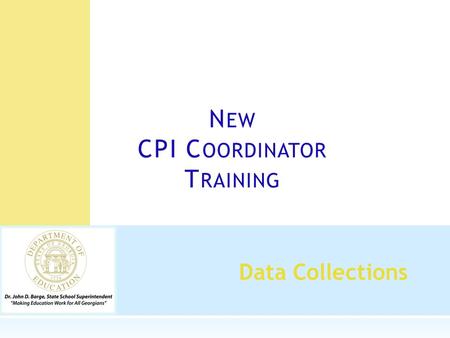 Data Collections N EW CPI C OORDINATOR T RAINING.