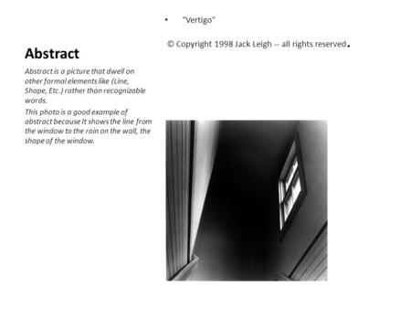 Abstract Vertigo © Copyright 1998 Jack Leigh -- all rights reserved. Abstract is a picture that dwell on other formal elements like (Line, Shape, Etc.)