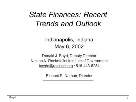 Boyd 1 State Finances: Recent Trends and Outlook Indianapolis, Indiana May 6, 2002 Donald J. Boyd, Deputy Director Nelson A. Rockefeller Institute of Government.