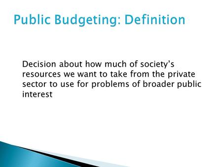 Decision about how much of society’s resources we want to take from the private sector to use for problems of broader public interest.