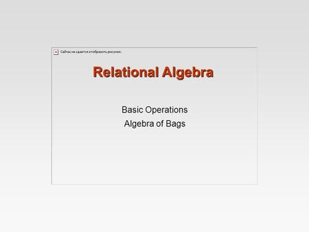 Relational Algebra Basic Operations Algebra of Bags.