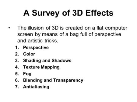 A Survey of 3D Effects The illusion of 3D is created on a flat computer screen by means of a bag full of perspective and artistic tricks. Perspective Color.