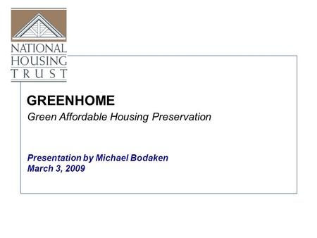 GREENHOME Presentation by Michael Bodaken March 3, 2009 Green Affordable Housing Preservation.