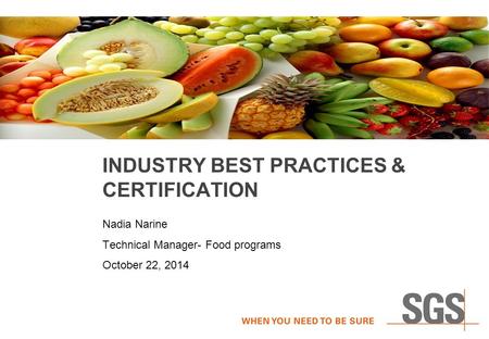 INDUSTRY BEST PRACTICES & CERTIFICATION Nadia Narine Technical Manager- Food programs October 22, 2014.